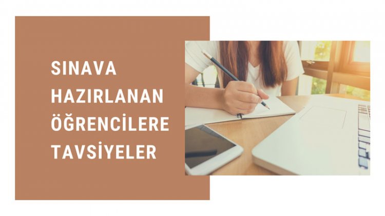 Sınava Hazırlanan Öğrencilere Tavsiyeler